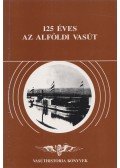 Dr. Horváth Ferenc - 125 éves az Alföldi Vasút