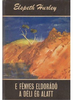 Huxley, Elspeth - E fényes Eldorádó a déli ég alatt, Budapest 1971 antikvár könyv