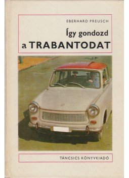 Preusch, Eberhard - Így gondozd a Trabantodat Preusch, Eberhard - Így gondozd a Trabantodat, Budapest 1973 antikvár könyv