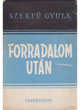 Szekfű Gyula - Forradalom után Szekfű Gyula - Forradalom után, Budapest 1947 antikvár könyv