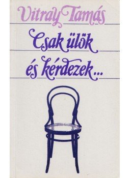 Vitray Tamás - Csak ülök és kérdezek... Vitray Tamás - Csak ülök és kérdezek..., Budapest 1990 antikvár könyv