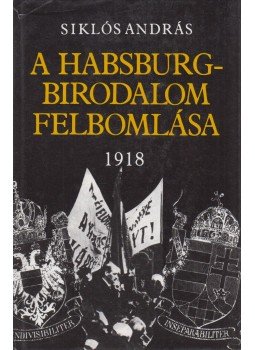 Siklós András - A Habsburg-birodalom felbomlása Siklós András - A Habsburg-birodalom felbomlása, Budapest 1987 antikvár könyv