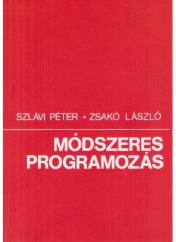 Szlávi Péter, Zsakó László - Módszeres programozás Szlávi Péter, Zsakó László - Módszeres programozás, Budapest 1986 antikvár könyv