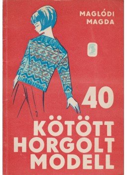 Maglódi Magda - 40 kötött horgolt modell Maglódi Magda - 40 kötött horgolt modell, Budapest 1968 antikvár könyv