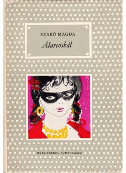 Szabó Magda - Álarcosbál Szabó Magda - Álarcosbál, Budapest 1963 antikvár könyv