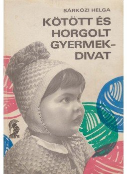 Sárközi Helga - Kötött és horgolt gyermekdivat Sárközi Helga - Kötött és horgolt gyermekdivat, Budapest 1970 antikvár könyv