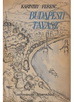 Karinthy Ferenc - Budapesti tavasz Karinthy Ferenc - Budapesti tavasz, Budapest 1953 antikvár könyv