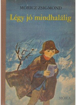 Móricz Zsigmond - Légy jó mindhalálig Móricz Zsigmond - Légy jó mindhalálig, Budapest 1967 antikvár könyv