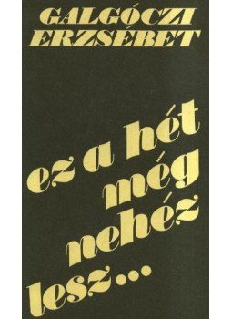 Galgóczi Erzsébet - Ez a hét még nehéz lesz... Galgóczi Erzsébet - Ez a hét még nehéz lesz..., Budapest 1981 antikvár könyv