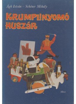 Ágh István, Schéner Mihály - Krumplinyomó huszár Ágh István, Schéner Mihály - Krumplinyomó huszár, Budapest 1977 antikvár könyv