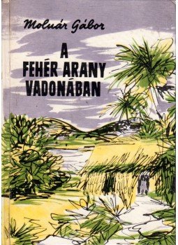 Molnár Gábor - A fehér arany vadonában Molnár Gábor - A fehér arany vadonában, Budapest 1964 antikvár könyv