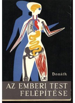 Donáth Tibor - Az emberi test felépítése Donáth Tibor - Az emberi test felépítése, Budapest 1976 antikvár könyv