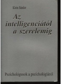 Klein Sándor - Az intelligenciától a szerelemig Klein Sándor - Az intelligenciától a szerelemig, Tatabánya 1991 antikvár könyv