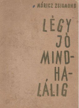 Móricz Zsigmond - Légy jó mindhalálig Móricz Zsigmond - Légy jó mindhalálig, Budapest 1959 antikvár könyv