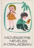 T. Aszódi Éva,Sz. Vida Mária,Forrai Katalin - Művészetre nevelés a családban