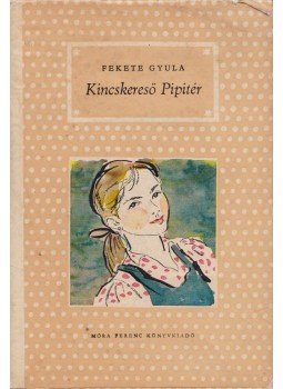 Fekete Gyula - Kincskereső Pipitér Fekete Gyula - Kincskereső Pipitér, Budapest 1961 antikvár könyv