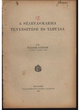 Balogh Sándor - A szarvasmarha tenyésztése és tartása Balogh Sándor - A szarvasmarha tenyésztése és tartása, Budapest 1912 antikvár könyv
