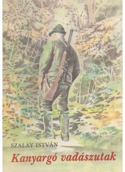 Szalay István - Kanyargó vadászutak Szalay István - Kanyargó vadászutak, Budapest 1985 antikvár könyv