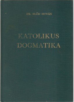 Dr. Előd István - Katolikus dogmatika Dr. Előd István - Katolikus dogmatika, Budapest 1978 antikvár könyv