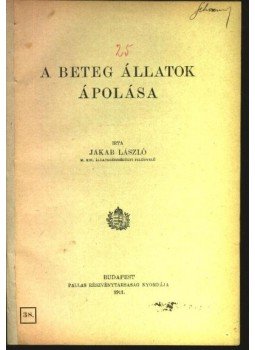 Jakab László - A beteg állatok ápolása Jakab László - A beteg állatok ápolása, Budapest 1912 antikvár könyv