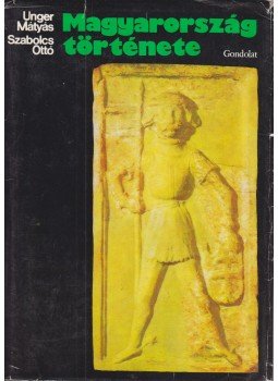 Szabolcs Ottó, Unger Mátyás - Magyarország története Szabolcs Ottó, Unger Mátyás - Magyarország története, Budapest 1979 antikvár könyv