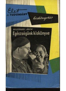 Dr. Szendei Ádám - Egészségünk kiskönyve Dr. Szendei Ádám - Egészségünk kiskönyve, Budapest 1960 antikvár könyv
