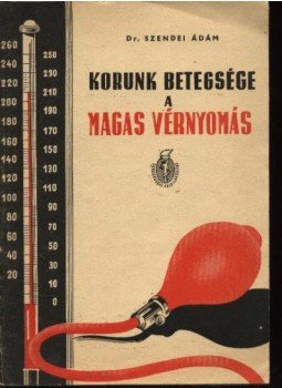 Dr. Szendei Ádám - Korunk betegsége: a magas vérnyomás Dr. Szendei Ádám - Korunk betegsége: a magas vérnyomás, Budapest 1958 antikvár könyv