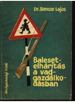 Dr. Bencze Lajos - Baleset-elhárítás a vadgazdálkodásban Dr. Bencze Lajos - Baleset-elhárítás a vadgazdálkodásban, Budapest 1967 antikvár könyv