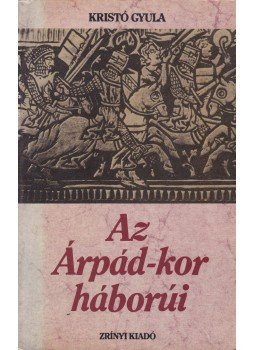 Kristó Gyula - Az Árpád-kor háborúi Kristó Gyula - Az Árpád-kor háborúi, Budapest 1986 antikvár könyv