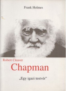 Holmes, Frank - Robert Cleaver Chapman - "Egy igazi testvér" Holmes, Frank - Robert Cleaver Chapman - "Egy igazi testvér", Budapest 1998 antikvár könyv