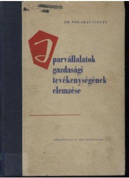 Dr. Fogaras István - Iparvállalatok gazdasági tevékenységének elemzése Dr. Fogaras István - Iparvállalatok gazdasági tevékenységének elemzése, Budapest 1961 antikvár könyv