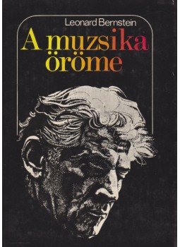 Bernstein, Leonard - A muzsika öröme Bernstein, Leonard - A muzsika öröme, Budapest 1976 antikvár könyv
