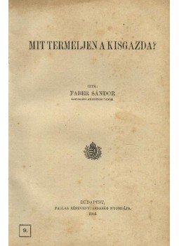 Faber Sándor - Mit termeljen a kisgazda? Faber Sándor - Mit termeljen a kisgazda?, Budapest 1913 antikvár könyv