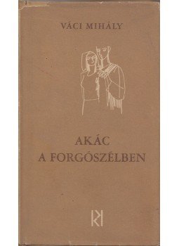 Váci Mihály - Akác a forgószélben Váci Mihály - Akác a forgószélben, Budapest 1966 antikvár könyv