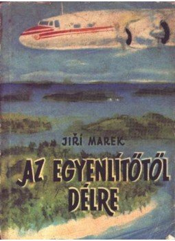 Marek, Jiri - Az Egyenlítőtől délre Marek, Jiri - Az Egyenlítőtől délre, Budapest 1958 antikvár könyv