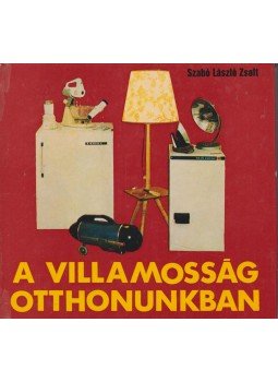 Szabó László Zsolt - A villamosság otthonunkban Szabó László Zsolt - A villamosság otthonunkban, Budapest 1978 antikvár könyv
