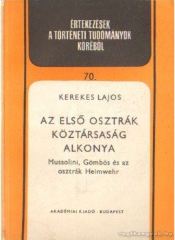 Kerekes Lajos - Az első Osztrák Köztársaság alkonya Kerekes Lajos - Az első Osztrák Köztársaság alkonya, Budapest 1973 antikvár könyv