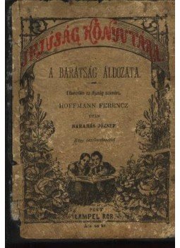 Hoffmann Ferencz, Barabás József - A barátság áldozata Hoffmann Ferencz, Barabás József - A barátság áldozata, Pest 1891 antikvár könyv