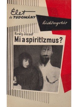 Király József - Mi a spiritizmus? Király József - Mi a spiritizmus?, Budapest 1960 antikvár könyv
