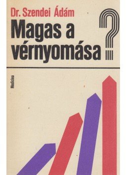 Dr. Szendei Ádám - Magas a vérnyomása? Dr. Szendei Ádám - Magas a vérnyomása?, Budapest 1974 antikvár könyv