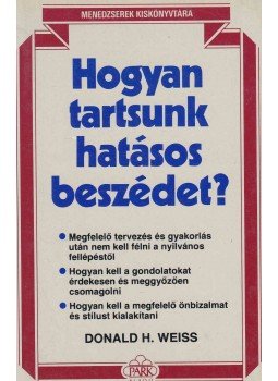 Weiss, Donald H. - Hogyan tartsunk hatásos beszédet? Weiss, Donald H. - Hogyan tartsunk hatásos beszédet?, Budapest 1989 antikvár könyv