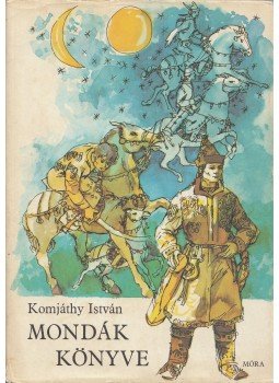 Komjáthy István - Mondák könyve Komjáthy István - Mondák könyve, Budapest 1976 antikvár könyv
