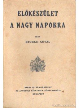 Szuszai Antal - Előkészület a nagy napokra Szuszai Antal - Előkészület a nagy napokra, Budapest 0 antikvár könyv