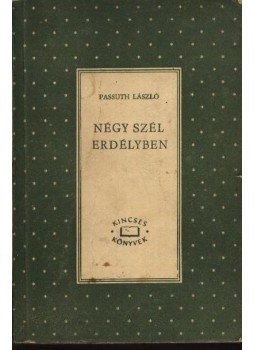 Passuth László - Négy szél erdélyben I-II. (egy kötetben) Passuth László - Négy szél erdélyben I-II. (egy kötetben), Budapest 1964 antikvár könyv