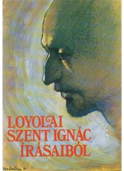 Szabó Ferenc - Loyolai Szent Ignác írásaiból Szabó Ferenc - Loyolai Szent Ignác írásaiból, Róma 1990 antikvár könyv