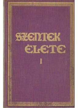 Schütz Antal (szerk.) - Szentek élete I. kötet Schütz Antal (szerk.) - Szentek élete I. kötet, Budapest 1932 antikvár könyv