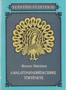 Boross Marietta - A balatonendrédi csipke története Boross Marietta - A balatonendrédi csipke története, Budapest 1981 antikvár könyv