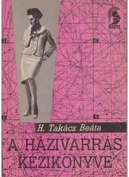 H. Takács Beáta - A házivarrás kézikönyve H. Takács Beáta - A házivarrás kézikönyve, Budapest 1970 antikvár könyv
