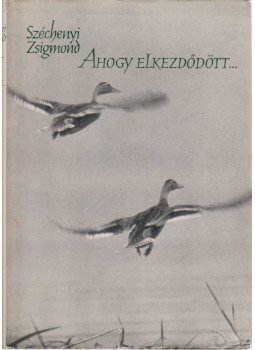Széchenyi Zsigmond - Ahogy elkezdődött... Széchenyi Zsigmond - Ahogy elkezdődött..., Budapest 1965 antikvár könyv