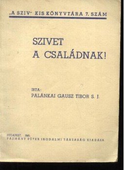 Palánkai Gausz Tibor - Szivet a családnak! Palánkai Gausz Tibor - Szivet a családnak!, Budapest 1945 antikvár könyv